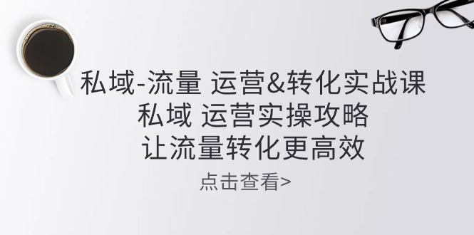 （10739期）公域-总流量 经营&转换实操课：公域 经营实际操作攻略大全 让客户转化更有效-中创网_专注互联网创业,项目资源整合