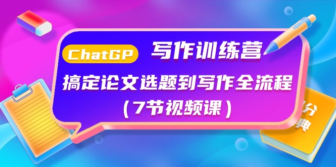 ChatGPT写作训练营：解决毕业论文选题到创作全过程（7节视频课程）-中创网_专注互联网创业,项目资源整合
