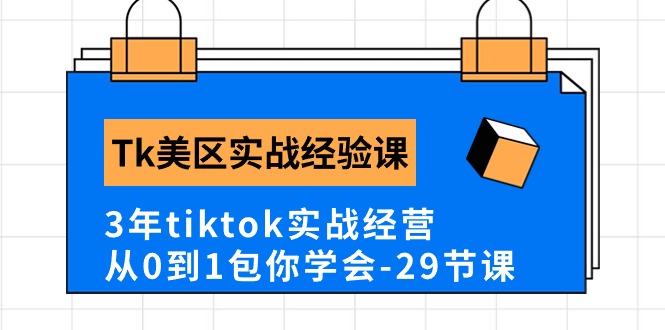 （10729期）Tk美区实践经验课程分享，3年tiktok实战演练运营，从0到1包你懂得（29堂课）-中创网_专注互联网创业,项目资源整合
