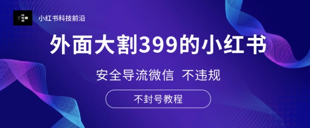 外边大割399的小红书安全性引流手机微信 不违规 防封号实例教程-中创网_专注互联网创业,项目资源整合