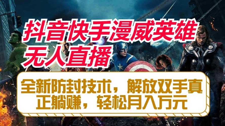 抖音快手漫威英雄无人直播，全新防封技术，解放双手真正躺赚，轻松月入万元-中创网_专注互联网创业,项目资源整合