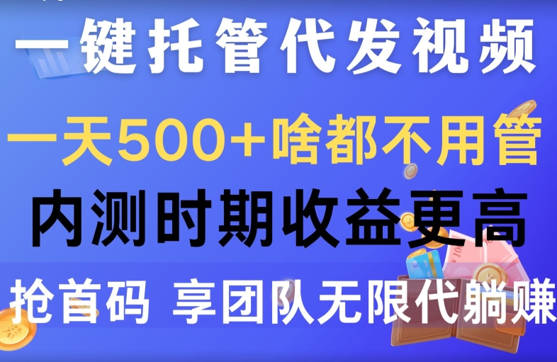 一键代管代发货短视频，一天500 什么都不管，内侧阶段收益更高，抢首码，享精英团队无限代躺着赚钱-中创网_专注互联网创业,项目资源整合