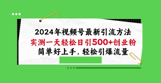 2024年微信视频号全新推广方法，评测一天轻轻松松日引100 自主创业粉，简易好上手，轻轻松松引爆流量【揭密】-中创网_专注互联网创业,项目资源整合