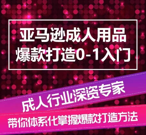 亚马逊平台两性用品爆款打造0-1新手入门，专业化解读亚马逊平台两性用品爆款打造的操作流程-中创网_专注互联网创业,项目资源整合