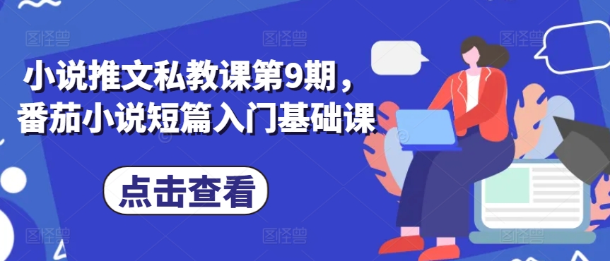 小说推文私教课第9期，番茄小说短篇入门基础课-中创网_专注互联网创业,项目资源整合