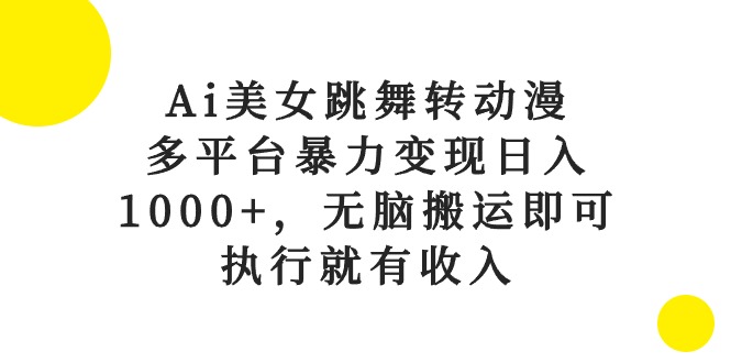 （10539期）Ai美女跳舞转日本动漫，全平台暴力行为转现日入1000 ，没脑子运送就可以，实行就会有收益-中创网_专注互联网创业,项目资源整合