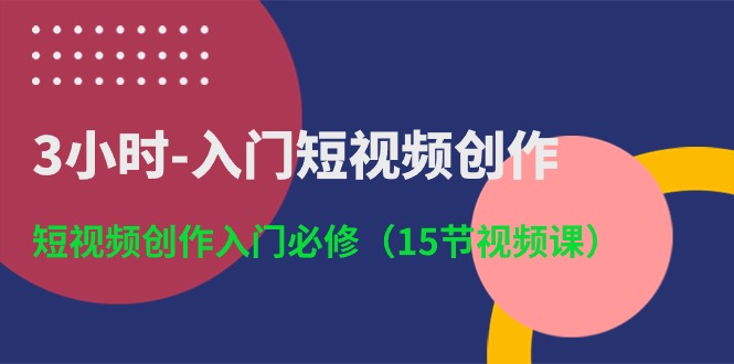 3小时入门短视频创作：短视频创作入门必修（15节视频课）-中创网_专注互联网创业,项目资源整合