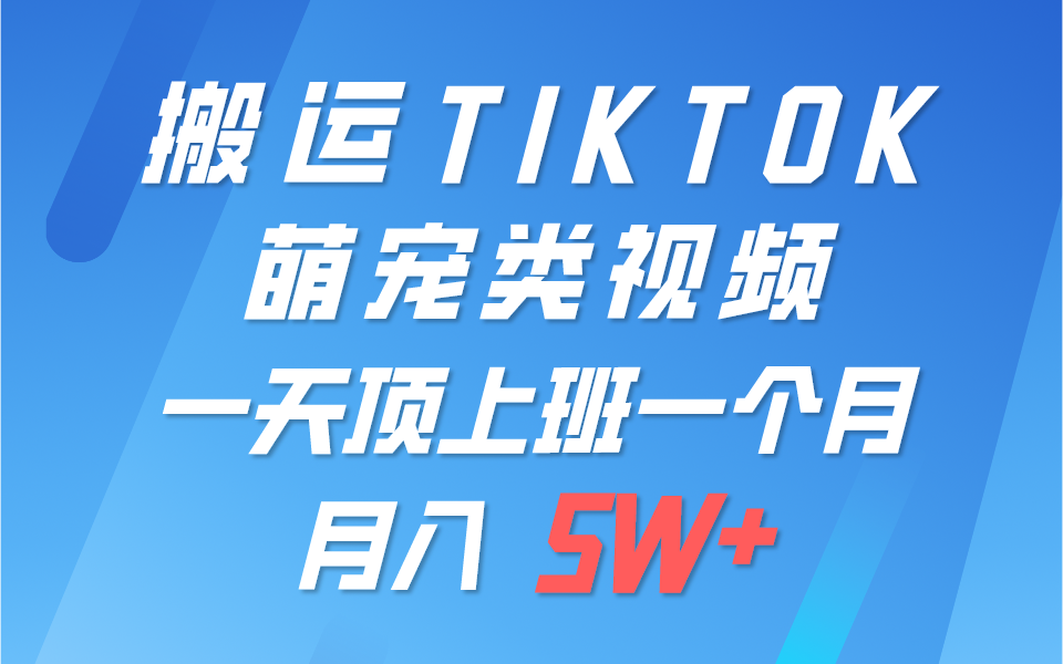 一键搬运TIKTOK萌宠类视频，一部手机即可操作，所有平台均可发布 轻松月入5W+-中创网_专注互联网创业,项目资源整合