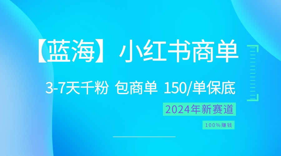 2024蓝海项目【小红书的商单】超简单，迅速千粉，最牛瀚海，百分之百挣钱-中创网_专注互联网创业,项目资源整合
