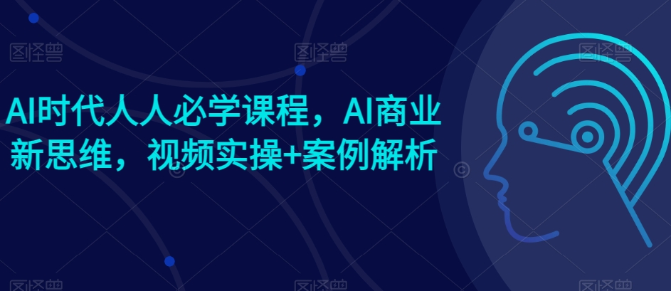 AI时期每个人必会课程内容，AI商业服务新思路，短视频实际操作 案例剖析【赠AI商业服务爆品实例】-中创网_专注互联网创业,项目资源整合