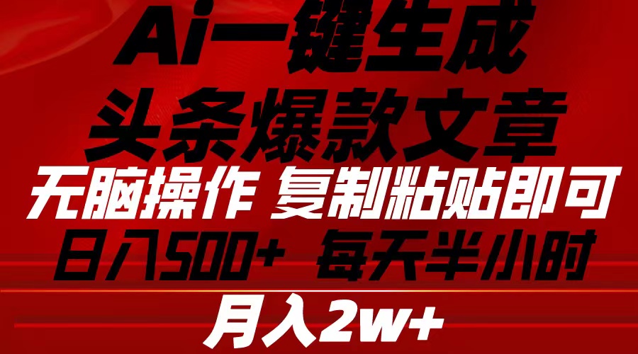 （10550期）Ai一键生成今日头条爆款文章 拷贝就可以简单易上手新手优选 日入500-中创网_专注互联网创业,项目资源整合