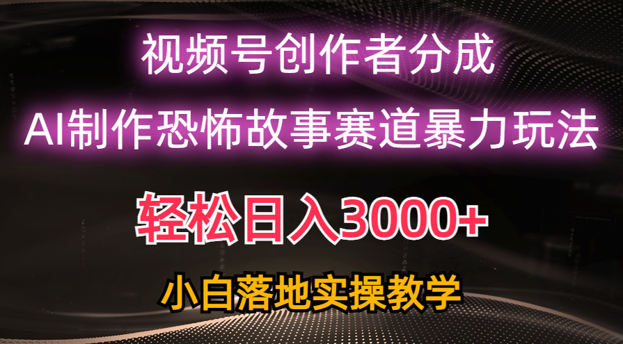 （10443期）日赚3000 ，微信视频号AI恐怖鬼故事跑道暴力行为游戏玩法，轻松突破原创设计，新手也可以快速上手-中创网_专注互联网创业,项目资源整合