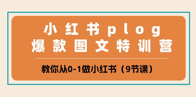 （10553期）小红书的 plog爆品图文并茂夏令营，教大家从0-1做小红书的（9堂课）-中创网_专注互联网创业,项目资源整合