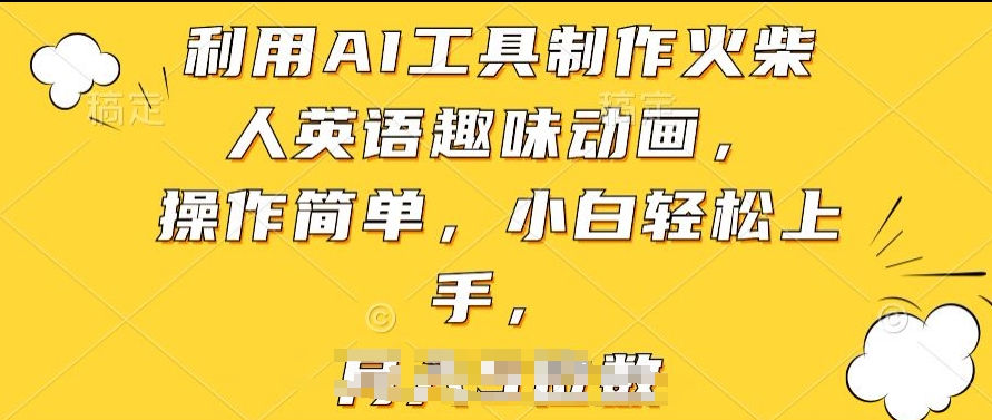 运用AI工具制作火材人英文趣味动画，使用方便，新手快速上手【揭密】-中创网_专注互联网创业,项目资源整合