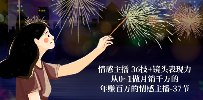 （10538期）情感主播 36技 镜头表现力：从0~1做月销上千万，月入十万的情感主播-37节-中创网_专注互联网创业,项目资源整合