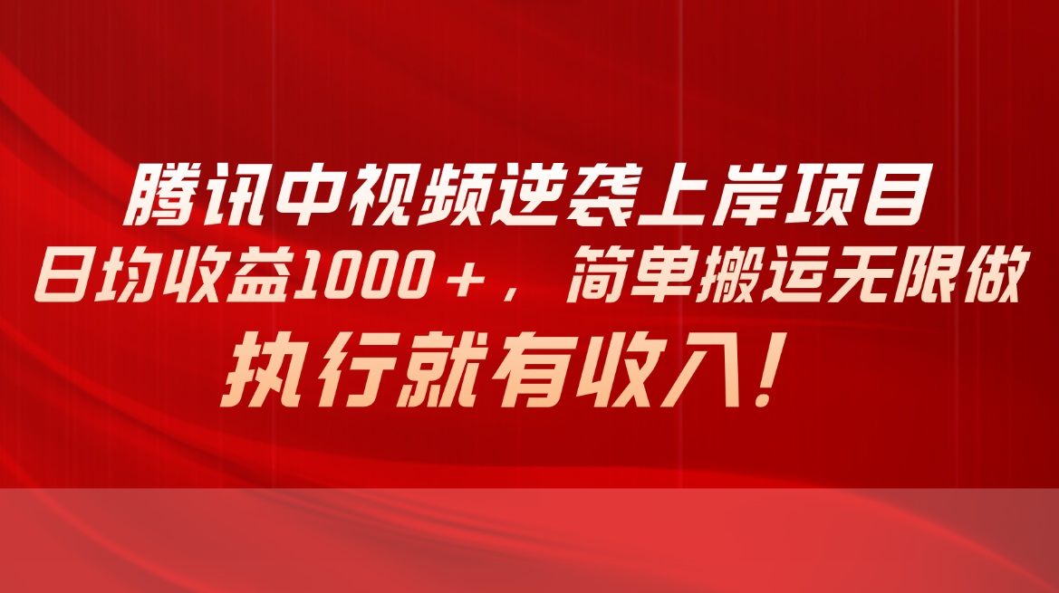 （10518期）腾讯中视频项目，日均收益1000+，简单搬运无限做，执行就有收入-中创网_专注互联网创业,项目资源整合