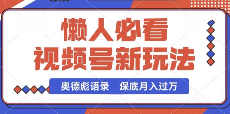 微信视频号新模式，奥德彪经典话语，视频后期制作简易，总流量也很好，最低月入了W【揭密】-中创网_专注互联网创业,项目资源整合