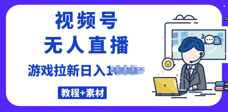 微信视频号无人直播最新的游戏拉新项目(素材内容 实例教程)-中创网_专注互联网创业,项目资源整合