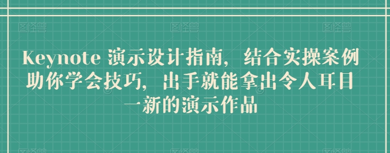 Keynote 演示设计指南，结合实操案例助你学会技巧，出手就能拿出令人耳目一新的演示作品-中创网_专注互联网创业,项目资源整合
