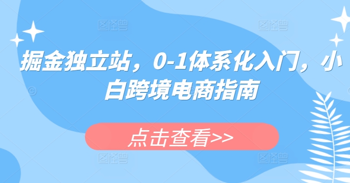 掘金队自建站，0-1系统化新手入门，新手跨境电子商务手册-中创网_专注互联网创业,项目资源整合