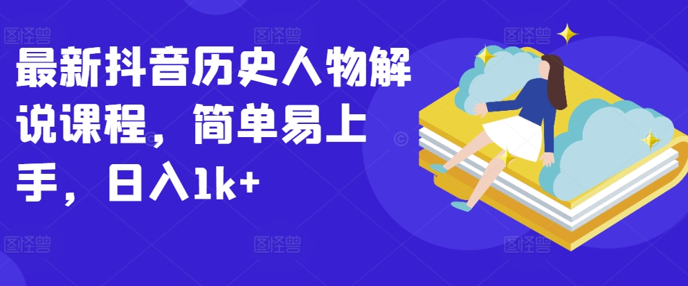 全新抖音历史角色讲解课程内容，简单易上手，日入1k-中创网_专注互联网创业,项目资源整合