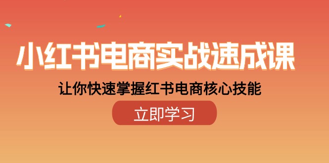 （10384期）小红书电商实战演练速成课，让你快速把握小红书电子商务核心技能（28课）-中创网_专注互联网创业,项目资源整合