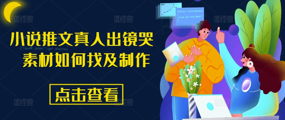 小说推文真人出镜哭 素材内容怎么找及制作-中创网_专注互联网创业,项目资源整合