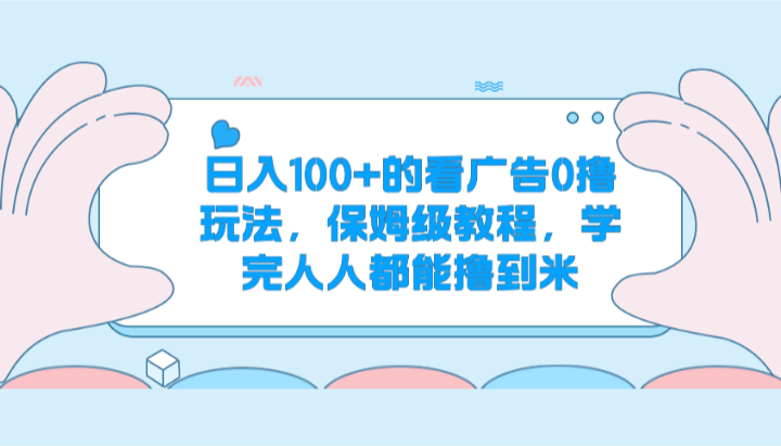 日入100+的看广告0撸玩法，保姆级教程，学完人人都能撸到米-中创网_专注互联网创业,项目资源整合