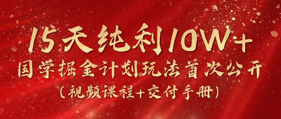《国学掘金计划2024》实战教学短视频，15天净利10W （在线课程 交货指南）-中创网_分享中创网创业资讯_最新网络项目资源-中创网_专注互联网创业,项目资源整合