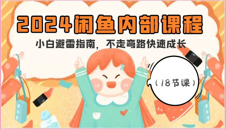 2024闲鱼内部课程，小白避雷指南，不走弯路快速成长（18节课）-中创网_专注互联网创业,项目资源整合