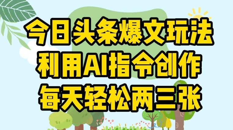 今日头条爆文玩法，利用AI指令创作，每天轻松两三张-中创网_专注互联网创业,项目资源整合