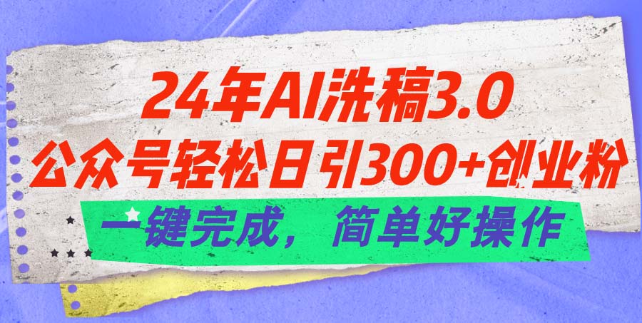 （11292期）24年Ai洗稿3.0，公众号轻松日引300+创业粉，一键完成，简单好操作-中创网_分享中赚网创业资讯_最新网络项目资源-中创网_专注互联网创业,项目资源整合
