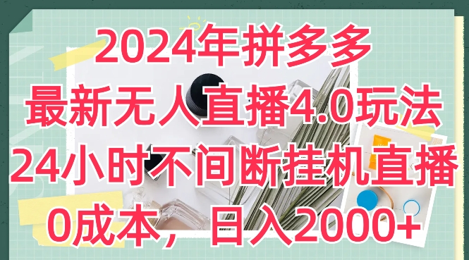 2024年拼多多最新无人直播4.0游戏玩法，24小时的放置挂机直播间，0成本费，日入2k【揭密】-中创网_专注互联网创业,项目资源整合