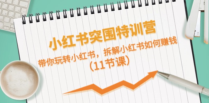 小红书突围特训营，拆解小红书如何赚钱，带你玩转小红书（11节课）-中创网_专注互联网创业,项目资源整合