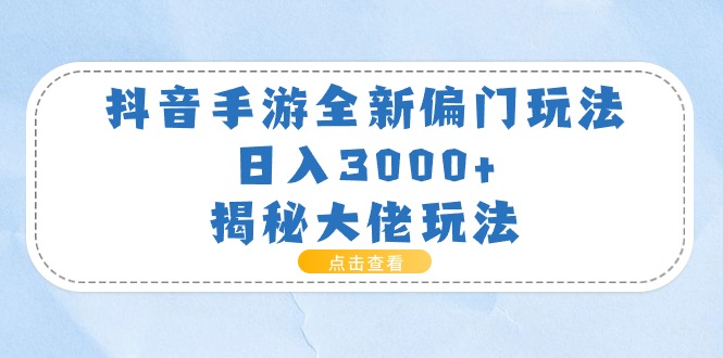 （11075期）抖音手游全新偏门玩法，日入3000+，揭秘大佬玩法-中创网_专注互联网创业,项目资源整合