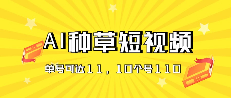 （11324期）AI种草单账号日收益11元（抖音，快手，视频号），10个就是110元-中创网_分享中创网创业资讯_最新网络项目资源-中创网_专注互联网创业,项目资源整合