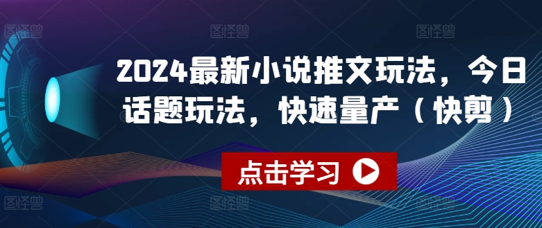 2024全新小说推文游戏玩法，今日话题讨论游戏玩法，迅速批量生产(快剪)-中创网_专注互联网创业,项目资源整合