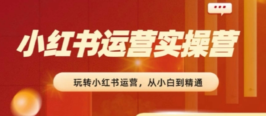 2024小红书运营实际操作营，实用教程，实现从0~1~100-中创网_专注互联网创业,项目资源整合