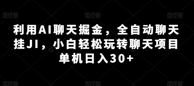 运用AI闲聊掘金队，自动式闲聊挂JI，新手快速上手闲聊新项目 单机版日入30 【揭密】-中创网_专注互联网创业,项目资源整合