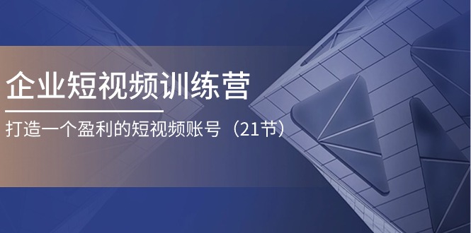 （11278期）企业短视频训练营：打造一个盈利的短视频账号（21节）-中创网_专注互联网创业,项目资源整合
