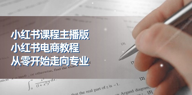 （11021期）小红书的课程内容网络主播版，小红书电商实例教程，从零开始迈向技术专业（23节）-中创网_专注互联网创业,项目资源整合