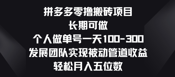 拼多多零撸搬砖项目，长期可做，个人做单号一天一两张，发展团队实现被动管道收益-中创网_专注互联网创业,项目资源整合