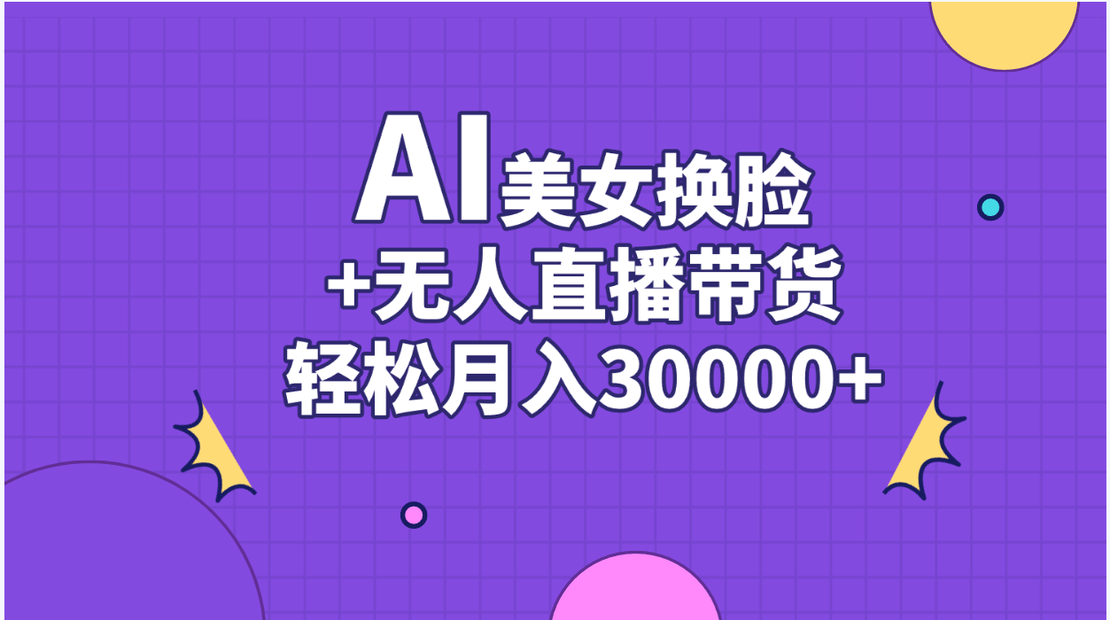（11098期）AI美女换脸视频结合无人直播带货，随便月入30000+-中创网_专注互联网创业,项目资源整合