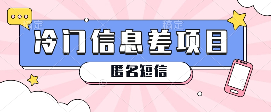 利用信息差操作的冷门赚钱项目，揭秘“匿名短信”日赚几十几百的玩法-中创网_专注互联网创业,项目资源整合