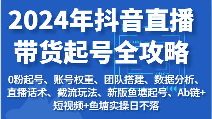 2024年抖音直播带货起号全攻略：起号/权重/团队/数据/话术/截流等-中创网_专注互联网创业,项目资源整合