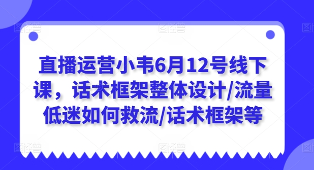 抖音运营小韦6月12号面授课，销售话术架构一体化设计/总流量不景气怎样救流/销售话术架构等-中创网_专注互联网创业,项目资源整合