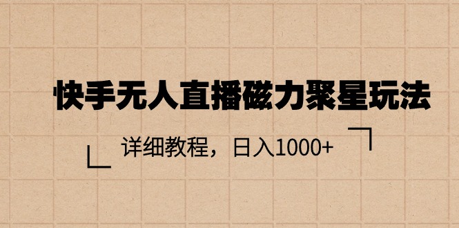 （11116期）快手无人直播磁力聚星玩法，详细教程，日入1000+-中创网_专注互联网创业,项目资源整合