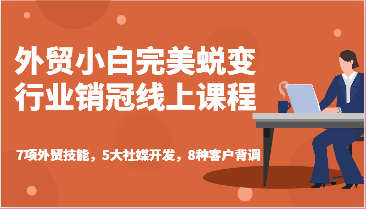 外贸小白完美蜕变行业销冠线上课程-7项外贸技能，5大社媒开发，8种客户背调-中创网_专注互联网创业,项目资源整合