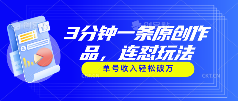 （11242期）3分钟一条原创作品，连怼玩法，单号收入轻松破万-中创网_专注互联网创业,项目资源整合