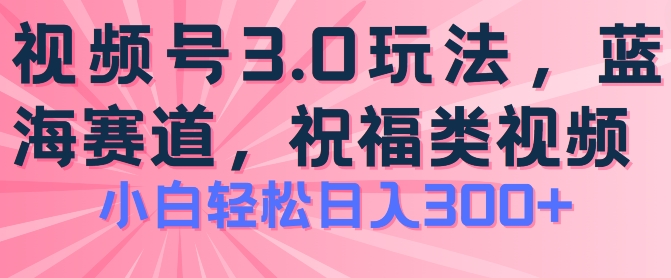 2024微信视频号蓝海项目，祝愿类游戏玩法3.0，实际操作简单易上手，日入300 【揭密】-中创网_专注互联网创业,项目资源整合